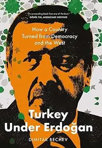 Turkey Under Erdogan: How a Country Turned from Democracy and the West