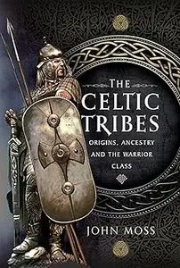 The Celtic Tribes: Origins, Ancestry & The Warrior Class