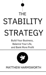 The Stability Strategy: Build Your Business, Balance Your Life, and Bank More Profit