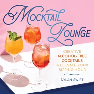 Mocktail Lounge: Creative Alcohol-Free Cocktails to Elevate Your Sipping Hour (Swift, Dylan, AUT)