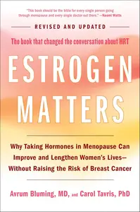 Estrogen Matters: Why Taking Hormones in Menopause Can Improve and Lengthen Women's Lives