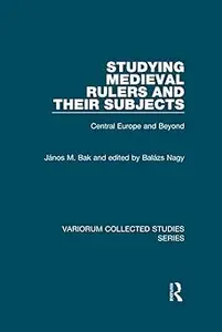 Studying Medieval Rulers and Their Subjects: Central Europe and Beyond