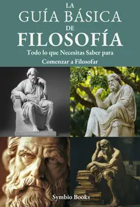 Guía Básica de Filosofía: Todo lo que Necesitas Saber para Comenzar a Filosofar (Spanish Edition)