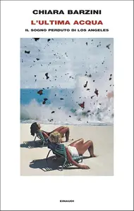 Chiara Barzini - L'ultima acqua. Il sogno perduto di Los Angeles