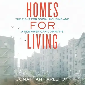 Homes for Living: The Fight for Social Housing and a New American Commons [Audiobook]