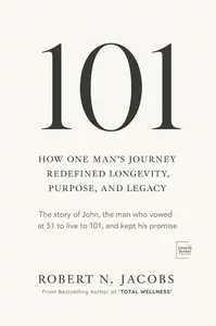 101: How One Man’s Journey Redefined Longevity, Purpose, and Legacy