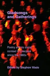 Gladsongs and Gatherings: Poetry and its Social Context in Liverpool since the 1960s