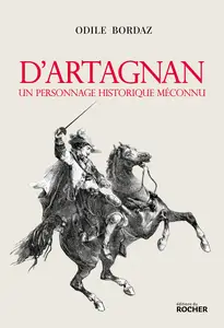 D'Artagnan. Un personnage historique méconnu - Odile Bordaz