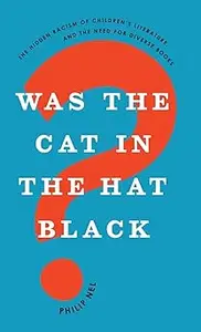 Was the Cat in the Hat Black?: The Hidden Racism of Children's Literature, and the Need for Diverse Books