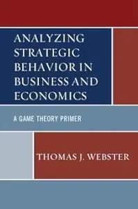 Analyzing Strategic Behavior in Business and Economics: A Game Theory Primer