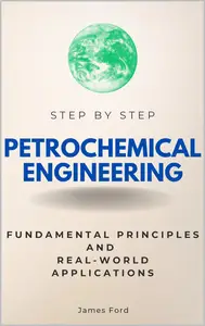 Petrochemical Engineering Step by Step: Fundamental Principles and Real-World Applications