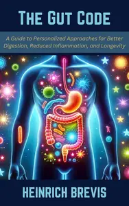 The Gut Code: A Guide to Personalized Approaches for Better Digestion, Reduced Inflammation, and Longevity