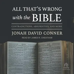 All That's Wrong with the Bible: Contradictions, Absurdities, and More