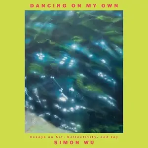 Dancing on My Own: Essays on Art, Collectivity, and Joy [Audiobook]