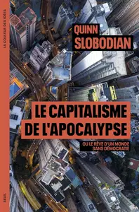 Quinn Slobodian, "Le capitalisme de l'apocalypse ou Le rêve d'un monde sans démocratie"