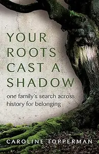 Your Roots Cast a Shadow: One Family's Search across History for Belonging