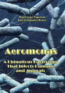 "Aeromonas: A Ubiquitous Bacterium That Infects Humans and Animals" ed. by Maria José Figueras, Ana Fernández-Bravo