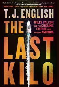 The Last Kilo: Willy Falcon and the Cocaine Empire That Seduced America