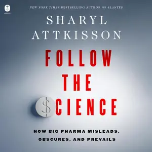 Follow the Science: How Big Pharma Misleads, Obscures, and Prevails [Audiobook]