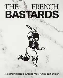 The French Bastards: Modern Pâtisserie Classics from Paris's Cult Bakery