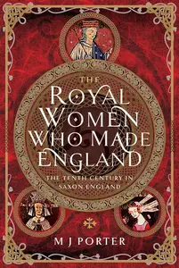 The Royal Women Who Made England: The Tenth Century in Saxon England