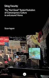 Siting Futurity: The “Feel Good” Tactical Radicalism of Contemporary Culture in and around Vienna