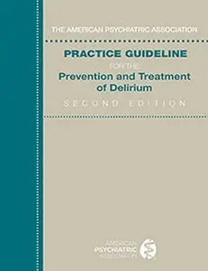 The American Psychiatric Association Practice Guideline for the Prevention and Treatment of Delirium, 2nd Edition