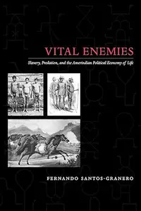 Vital Enemies: Slavery, Predation, and the Amerindian Political Economy of Life