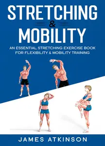 Stretching & Mobility: An Essential Stretching Exercise Book For Flexibility & Mobility Training