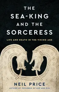 The Sea-King and the Sorceress: Life and Death in the Viking Age