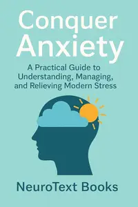 Conquer Anxiety: A Practical Guide to Understanding, Managing, and Relieving Modern Stress