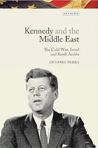 Kennedy and the Middle East: The Cold War, Israel and Saudi Arabia