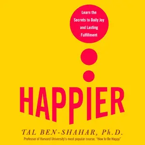 Happier: Learn the Secrets to Daily Joy and Lasting Fulfillment [Audiobook]