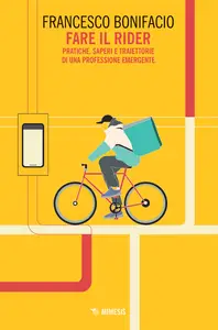 Fare il rider. Pratiche, saperi e traiettorie di una professione emergente - Francesco Bonifacio