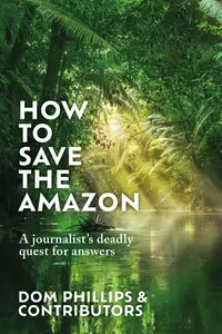 How to Save the Amazon: A Journalist’s Deadly Quest for Answers