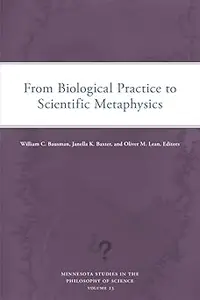 From Biological Practice to Scientific Metaphysics (Minnesota Studies in the Philosophy of Science)