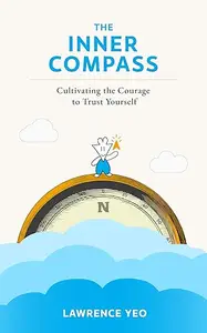 The Inner Compass: Cultivating the Courage to Trust Yourself