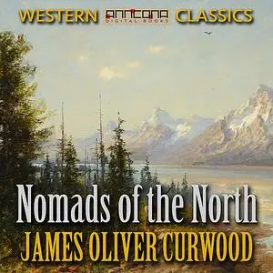 «Nomads of the North» by James Oliver Curwood