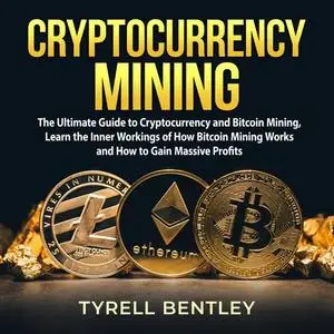 «Cryptocurrency Mining: The Ultimate Guide to Cryptocurrency and Bitcoin Mining, Learn the Inner Workings of How Bitcoin