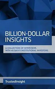 Billion-Dollar Insights: A Collection Of Interviews With 40 Savvy Institutional Investors
