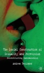 The Social Construction of Sexuality and Perversion: Deconstructing Sadomasochism