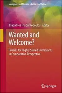 Wanted and Welcome?: Policies for Highly Skilled Immigrants in Comparative Perspective