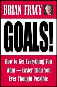 Goals!: How to Get Everything You Want Faster Than You Ever Thought Possible