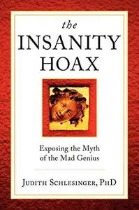 The Insanity Hoax: Exposing the Myth of the Mad Genius