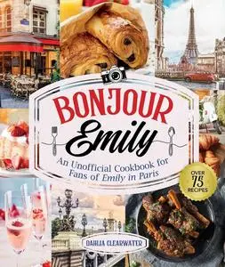 Bonjour Emily: An Unofficial Cookbook for Fans of Emily in Paris