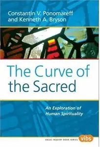 The Curve of the Sacred: An Exploration of Human Spirituality (Value Inquiry Book Series 178) (Value Inquiry Book Series)