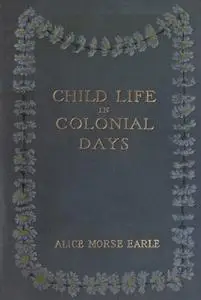«Child Life in Colonial Days» by Alice Morse Earle