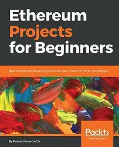 Ethereum Projects for Beginners: Build blockchain-based cryptocurrencies, smart contracts, and DApps