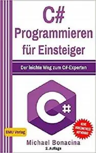 C#: Programmieren für Einsteiger: Der leichte Weg zum C#-Experten! (Einfach Programmieren lernen)