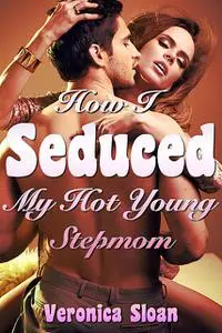 «How I Seduced My Hot Young Stepmom» by Veronica Sloan